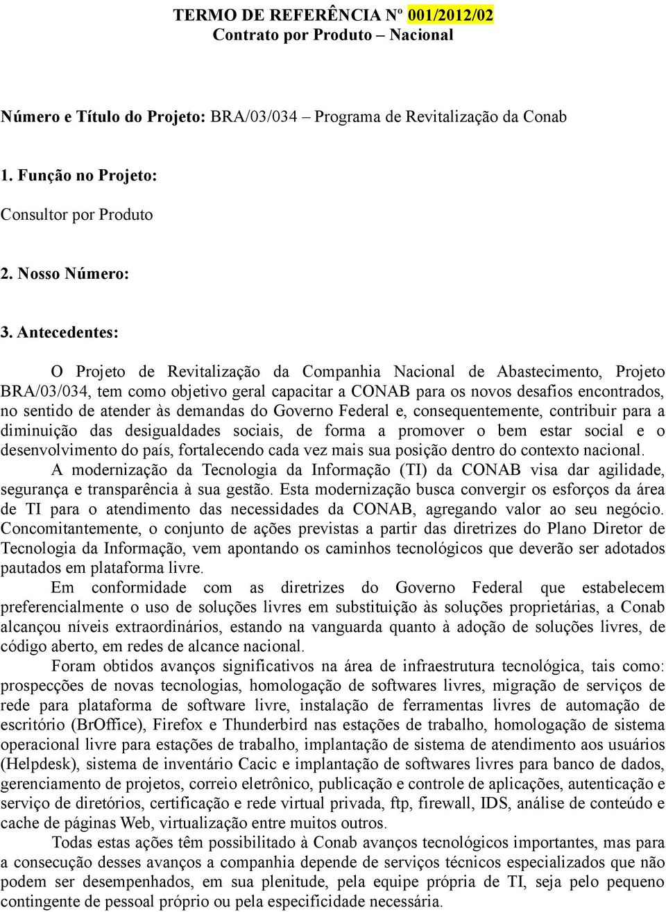 Antecedentes: O Projeto de Revitalização da Companhia Nacional de Abastecimento, Projeto BRA/03/034, tem como objetivo geral capacitar a CONAB para os novos desafios encontrados, no sentido de