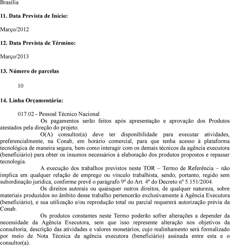 O(A) consultor(a) deve ter disponibilidade para executar atividades, preferencialmente, na Conab, em horário comercial, para que tenha acesso à plataforma tecnológica de maneira segura, bem como