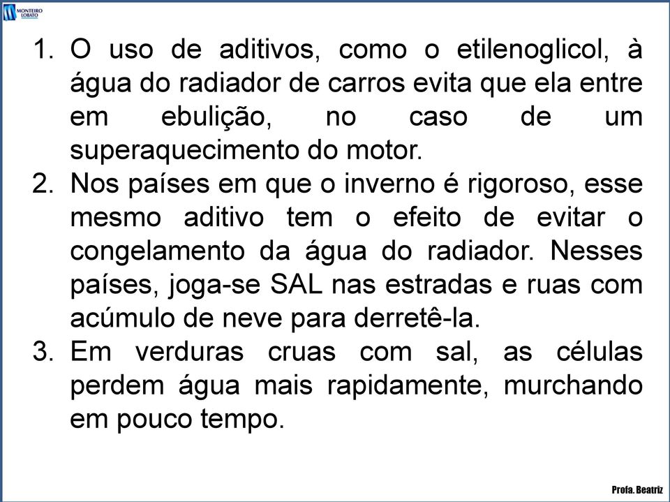 Nos países em que o inverno é rigoroso, esse mesmo aditivo tem o efeito de evitar o congelamento da água do