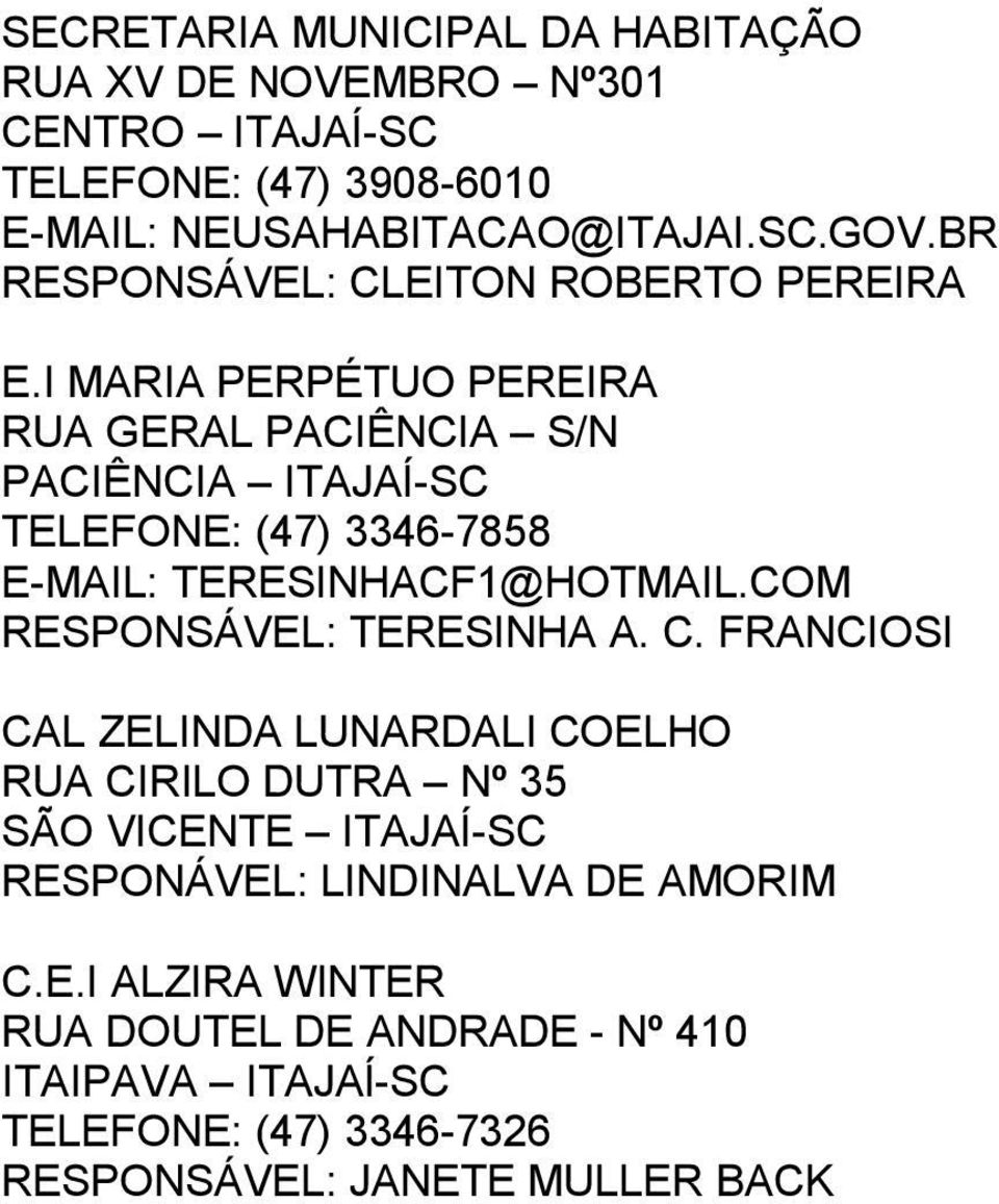 I MARIA PERPÉTUO PEREIRA RUA GERAL PACIÊNCIA S/N PACIÊNCIA ITAJAÍ-SC TELEFONE: (47) 3346-7858 E-MAIL: TERESINHACF1@HOTMAIL.