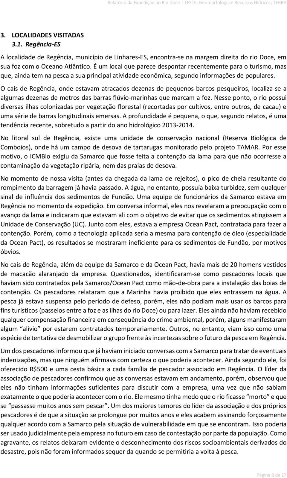 O cais de Regência, onde estavam atracados dezenas de pequenos barcos pesqueiros, localiza-se a algumas dezenas de metros das barras flúvio-marinhas que marcam a foz.