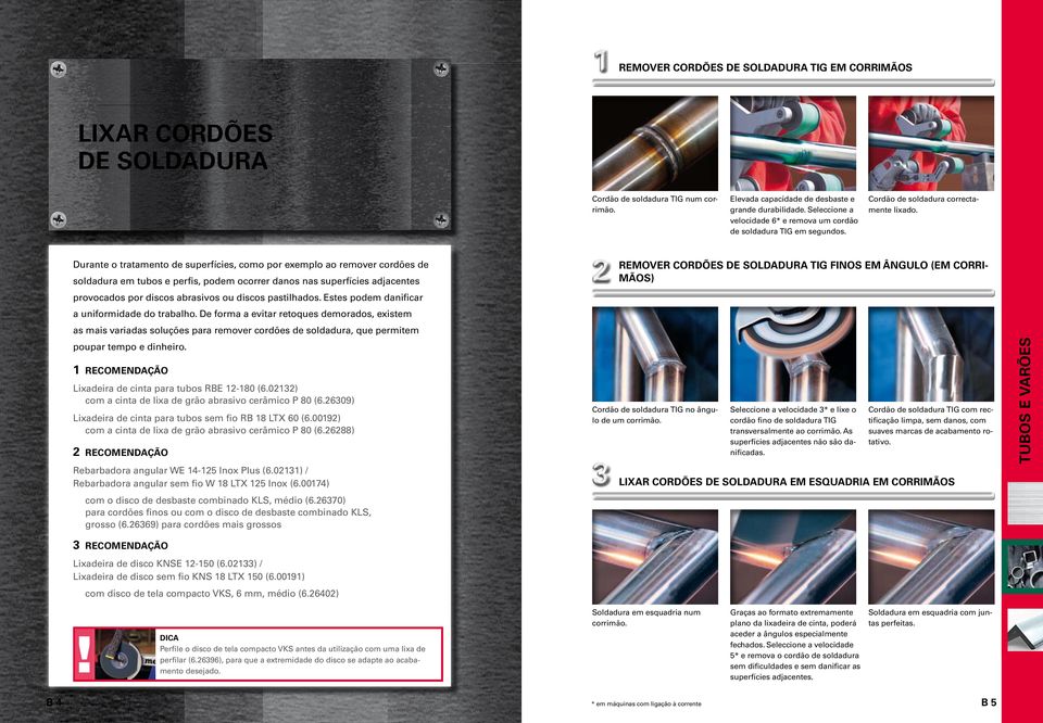 durabilidade. Seleccione a velocidade 6* e remova um cordão de soldadura TIG em segundos. Cordão de soldadura correcta mente lixado.