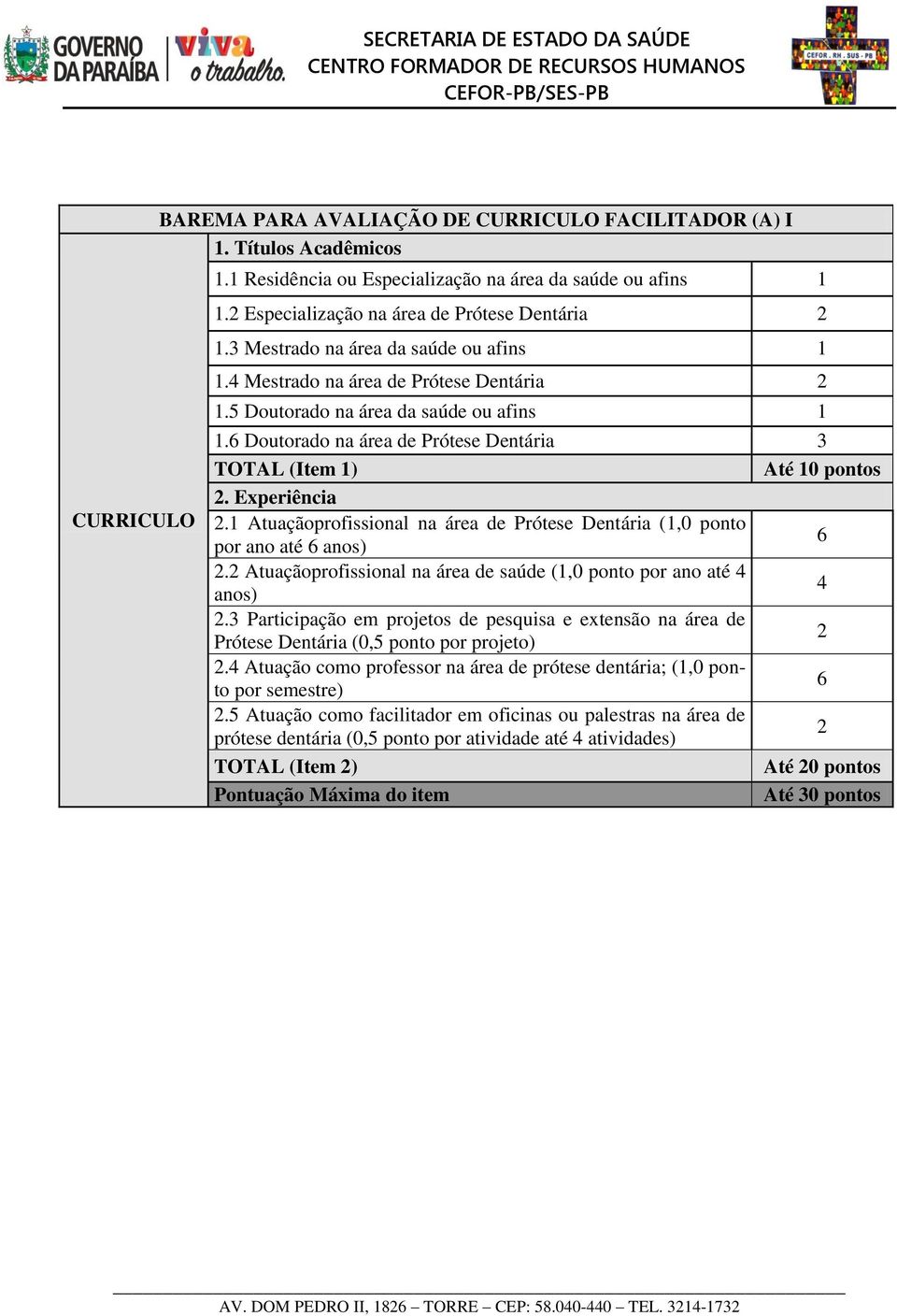 Experiência 2.1 Atuaçãoprofissional na área de Prótese Dentária (1,0 ponto por ano até 6 anos) 6 2.2 Atuaçãoprofissional na área de saúde (1,0 ponto por ano até 4 anos) 4 2.