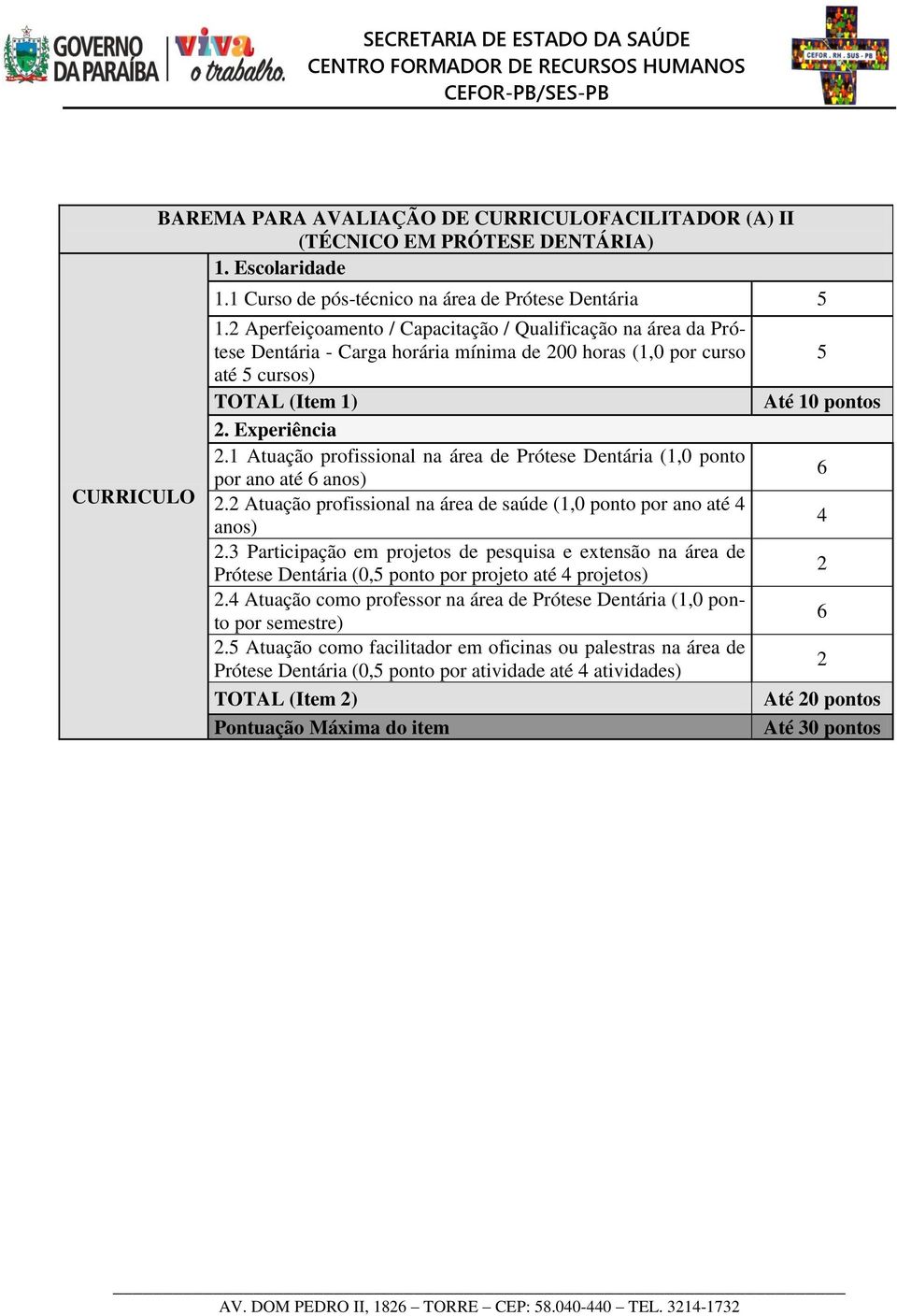 1 Atuação profissional na área de Prótese Dentária (1,0 ponto por ano até 6 anos) 2.2 Atuação profissional na área de saúde (1,0 ponto por ano até 4 anos) 2.