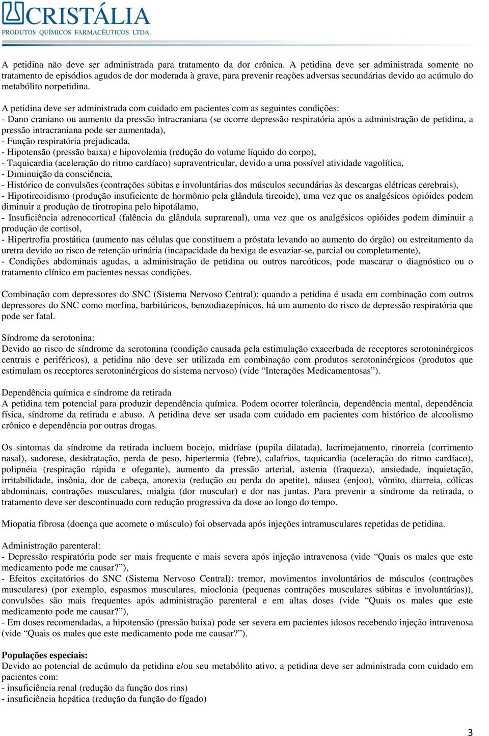 A petidina deve ser administrada com cuidado em pacientes com as seguintes condições: - Dano craniano ou aumento da pressão intracraniana (se ocorre depressão respiratória após a administração de