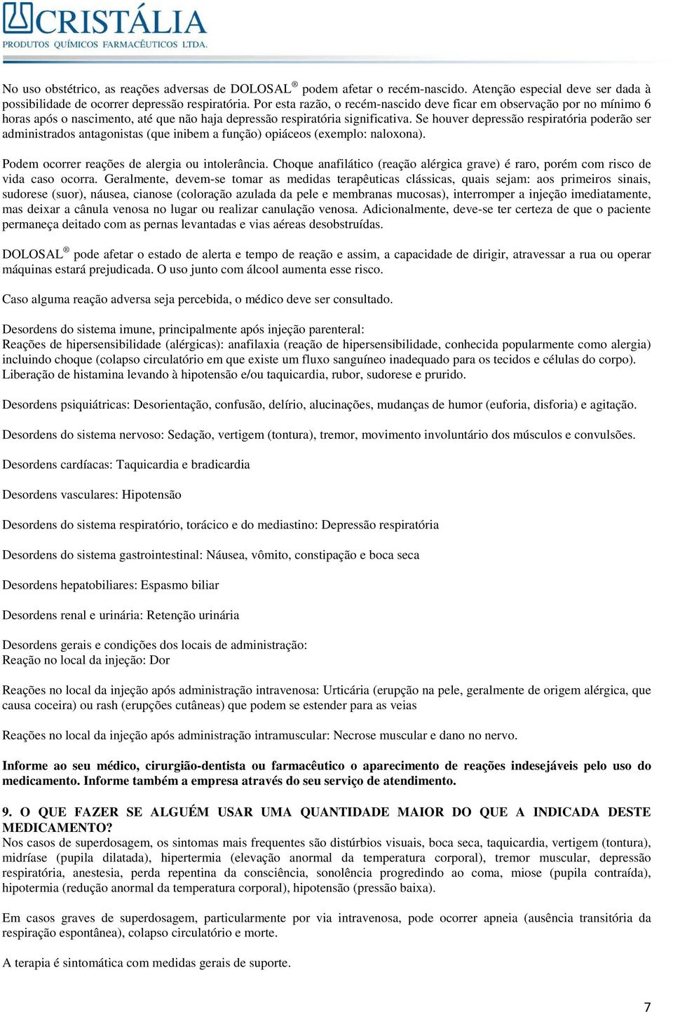 Se houver depressão respiratória poderão ser administrados antagonistas (que inibem a função) opiáceos (exemplo: naloxona). Podem ocorrer reações de alergia ou intolerância.