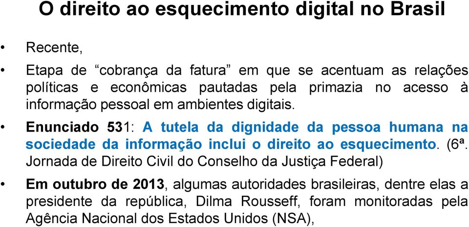 Enunciado 531: A tutela da dignidade da pessoa humana na sociedade da informação inclui o direito ao esquecimento. (6ª.