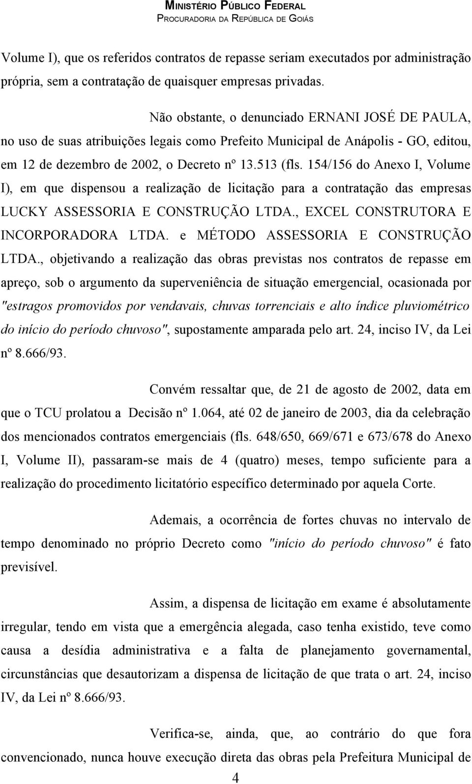 154/156 do Anexo I, Volume I), em que dispensou a realização de licitação para a contratação das empresas LUCKY ASSESSORIA E CONSTRUÇÃO LTDA., EXCEL CONSTRUTORA E INCORPORADORA LTDA.