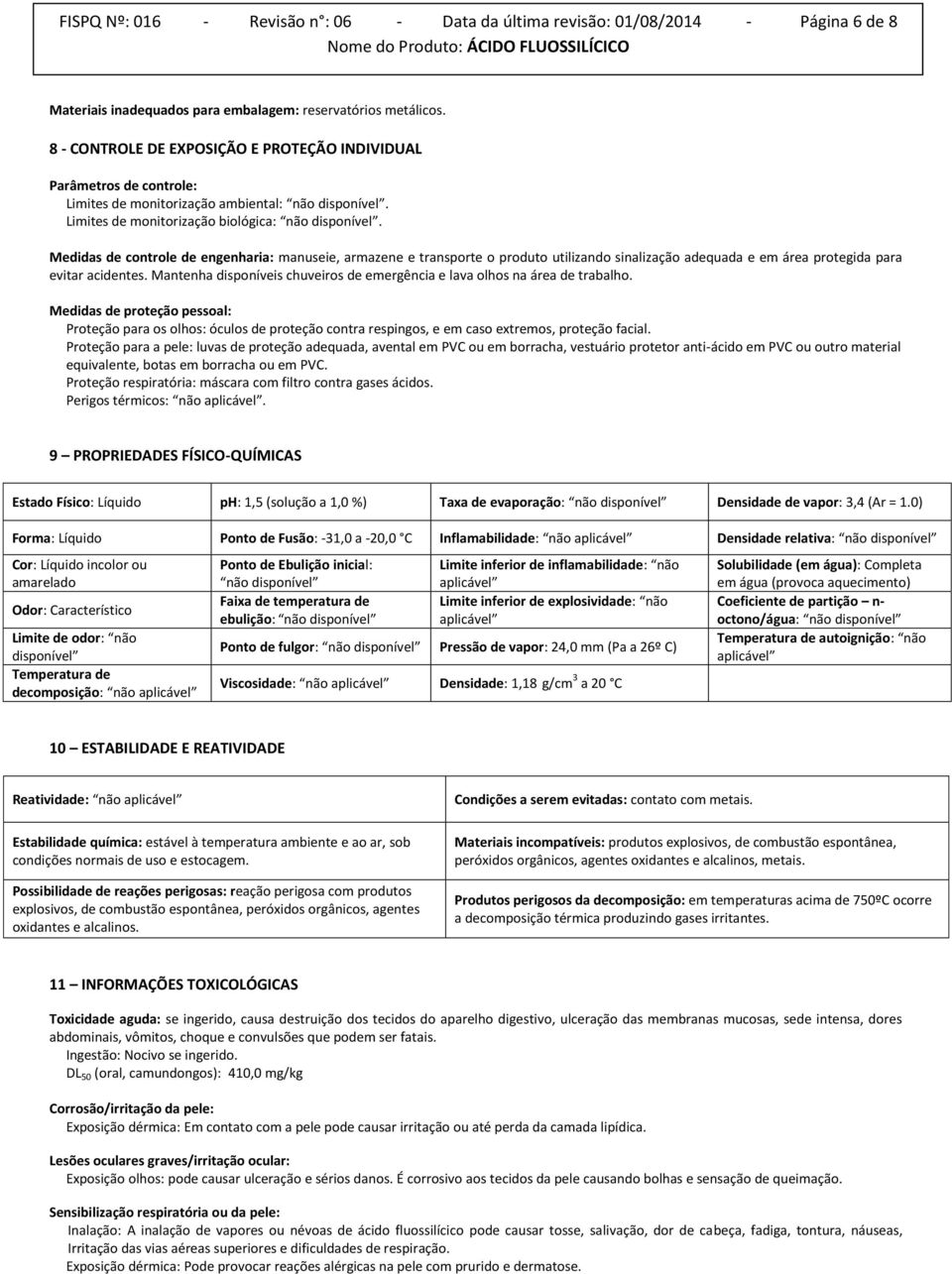 Medidas de controle de engenharia: manuseie, armazene e transporte o produto utilizando sinalização adequada e em área protegida para evitar acidentes.