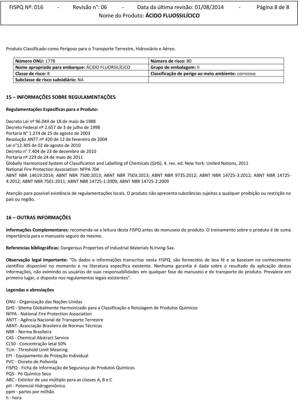 risco subsidiário: NA 15 INFORMAÇÕES SOBRE REGULAMENTAÇÕES Regulamentações Específicas para o Produto: Decreto Lei nº 96.044 de 18 de maio de 1988 Decreto Federal nº 2.