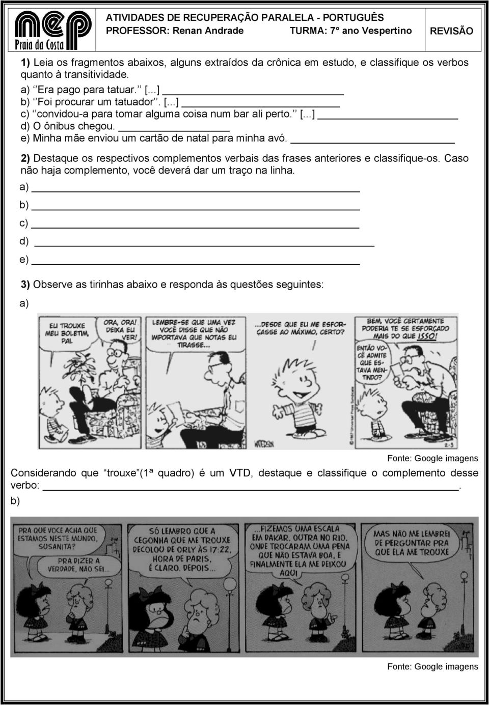 e) Minha mãe enviou um cartão de natal para minha avó. 2) Destaque os respectivos complementos verbais das frases anteriores e classifique-os.