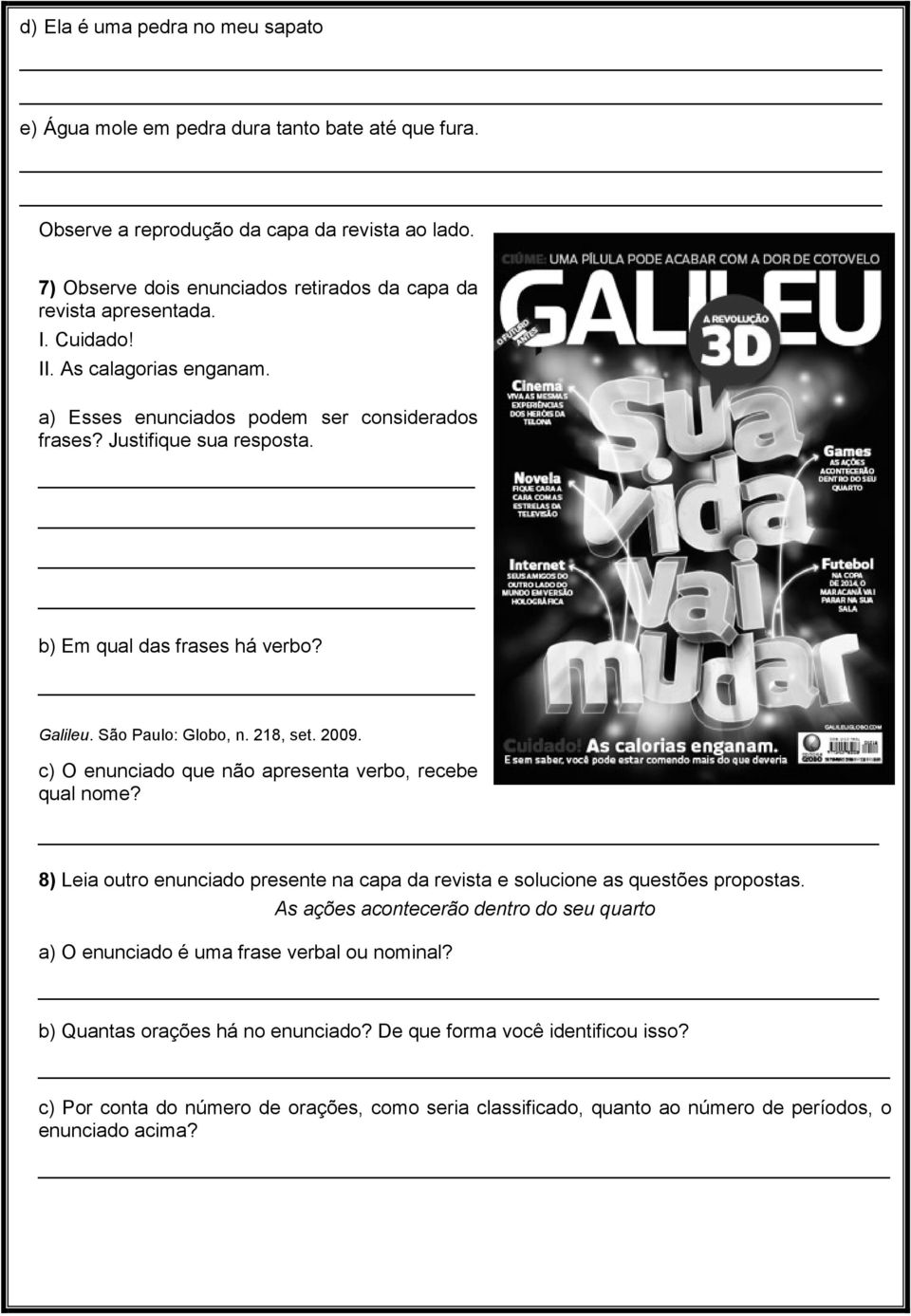 b) Em qual das frases há verbo? Galileu. São Paulo: Globo, n. 218, set. 2009. c) O enunciado que não apresenta verbo, recebe qual nome?