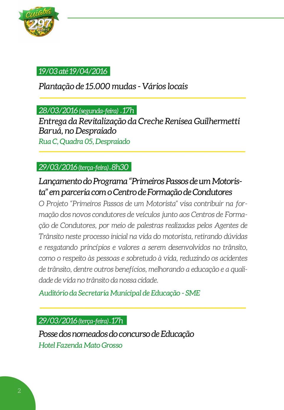 Lançamento do Programa Primeiros Passos de um Motorista em parceria com o Centro de Formação de Condutores O Projeto Primeiros Passos de um Motorista visa contribuir na formação dos novos condutores