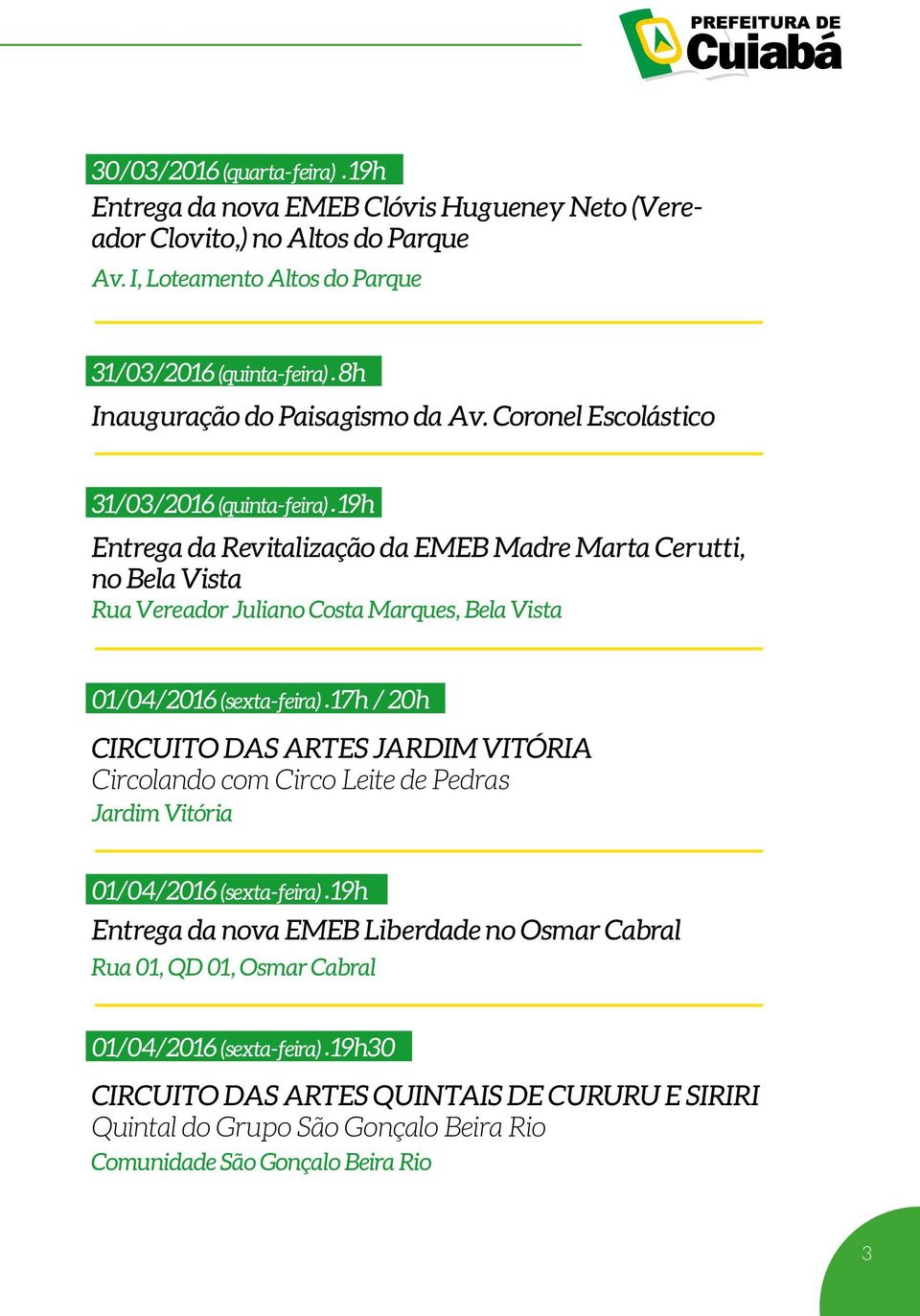 Coronel Escolástico 31/03/2016 (quinta-feira) 19h Entrega da Revitalização da EMEB Madre Marta Cerutti, no Bela Vista Rua Vereador Juliano Costa Marques, Bela Vista 01/04/2016