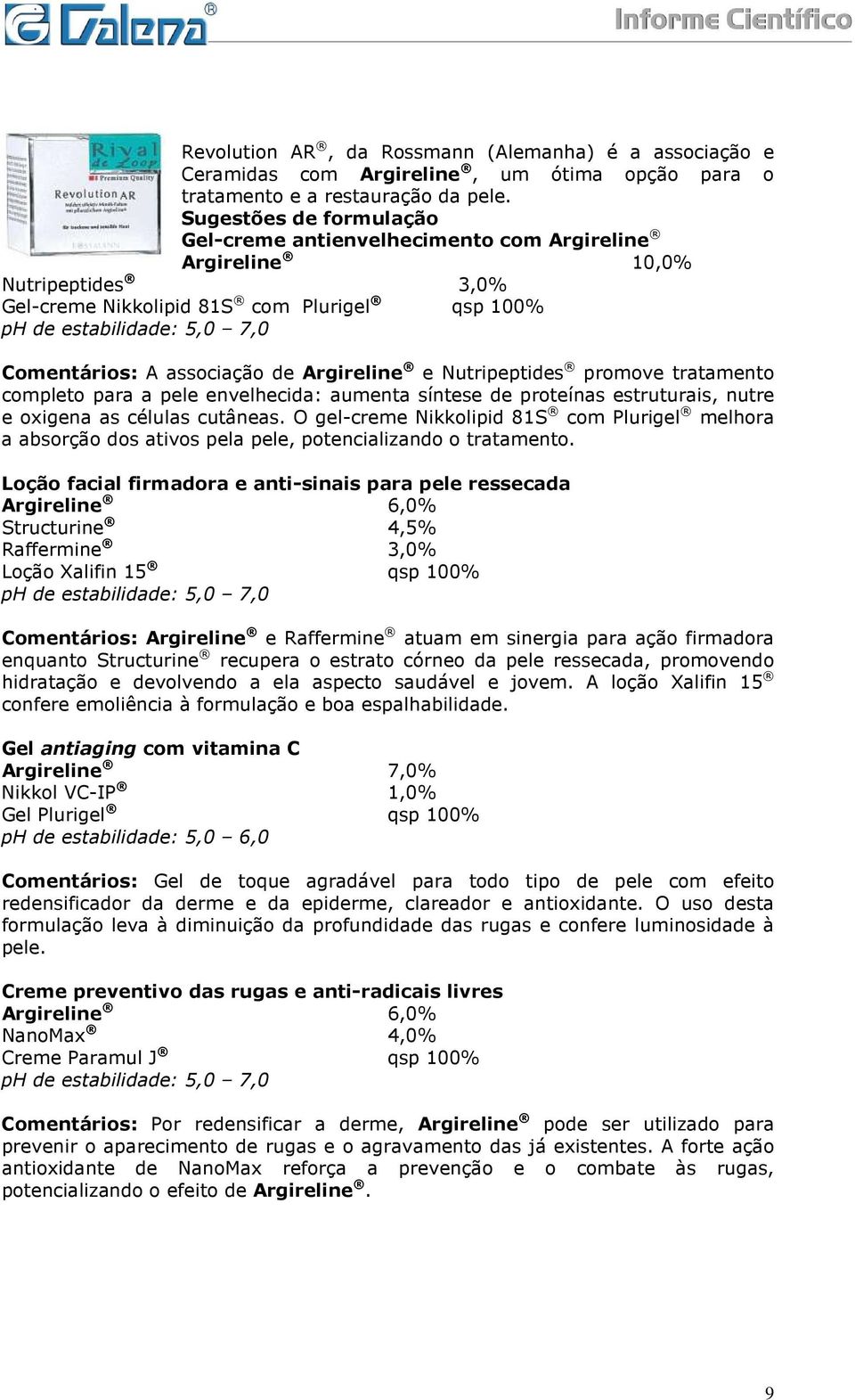 Nutripeptides promove tratamento completo para a pele envelhecida: aumenta síntese de proteínas estruturais, nutre e oxigena as células cutâneas.