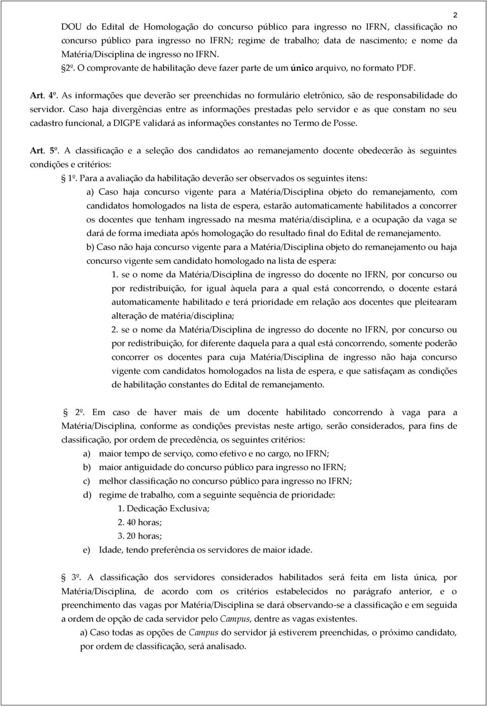 As informações que deverão ser preenchidas no formulário eletrônico, são de responsabilidade do servidor.