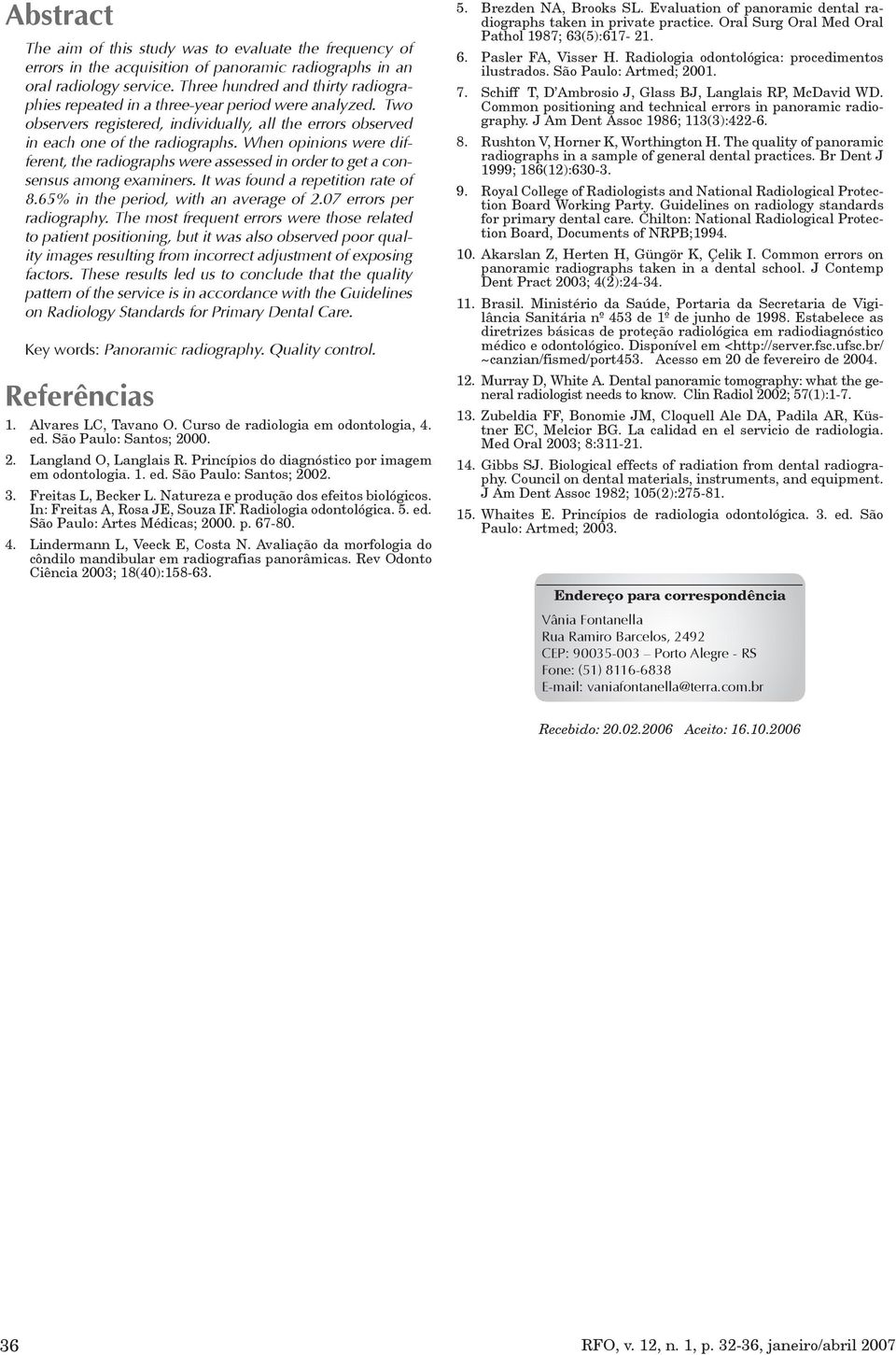 When opinions were different, the radiographs were assessed in order to get a consensus among examiners. It was found a repetition rate of 8.65% in the period, with an average of 2.