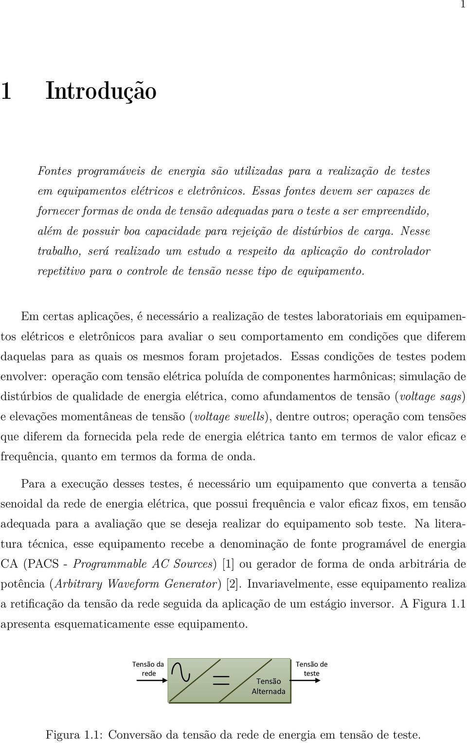 Nesse trabalho, será realizado um estudo a respeito da aplicação do controlador repetitivo para o controle de tensão nesse tipo de equipamento.