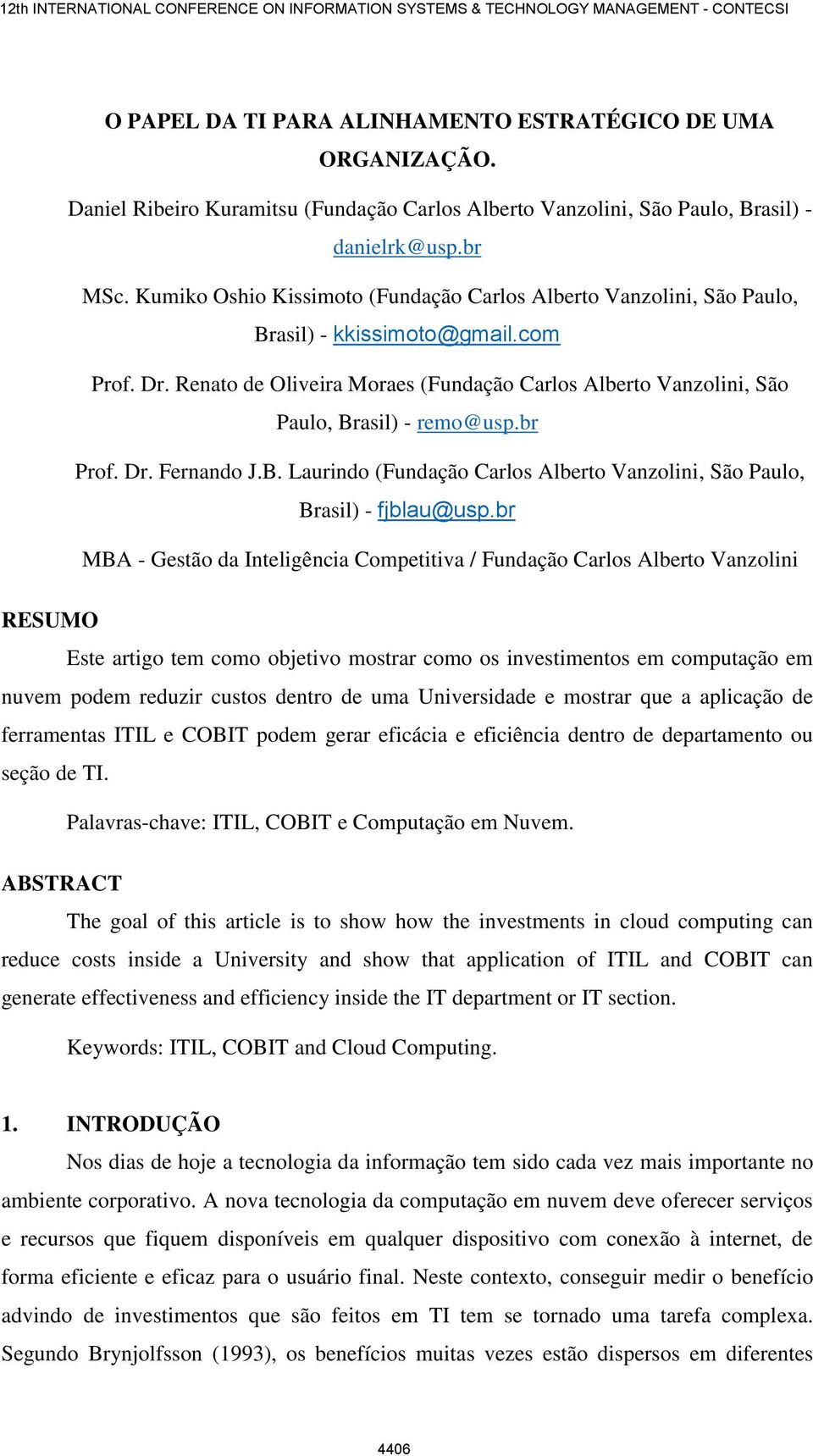 Renato de Oliveira Moraes (Fundação Carlos Alberto Vanzolini, São Paulo, Brasil) - remo@usp.br Prof. Dr. Fernando J.B. Laurindo (Fundação Carlos Alberto Vanzolini, São Paulo, Brasil) - fjblau@usp.