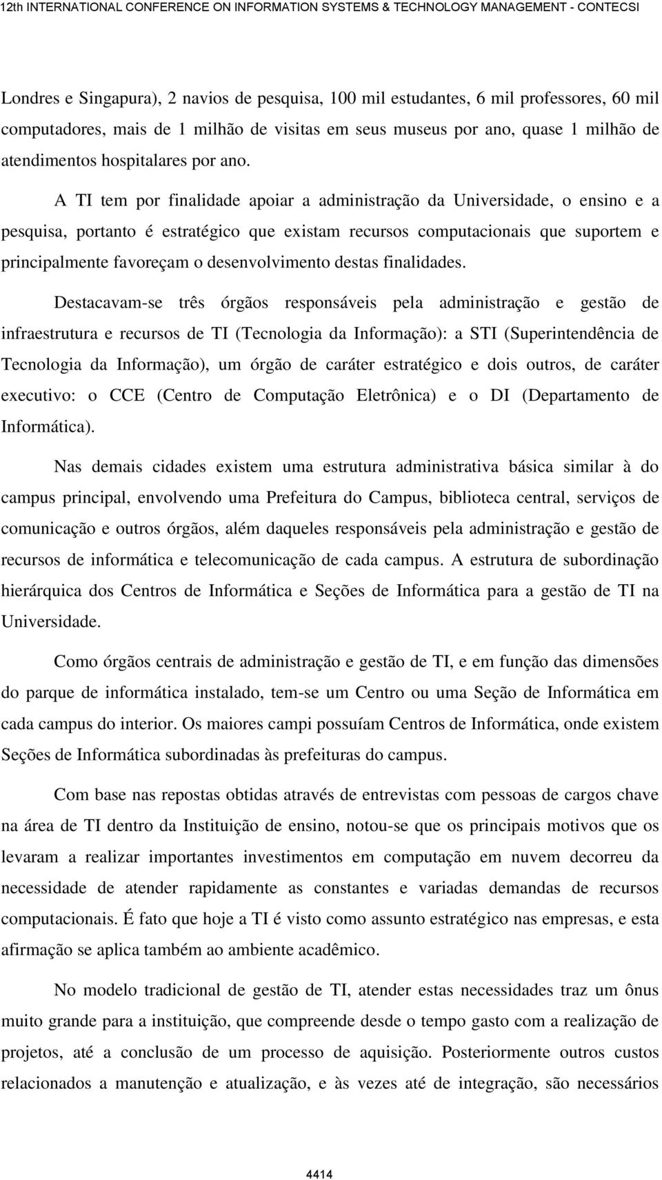 A TI tem por finalidade apoiar a administração da Universidade, o ensino e a pesquisa, portanto é estratégico que existam recursos computacionais que suportem e principalmente favoreçam o