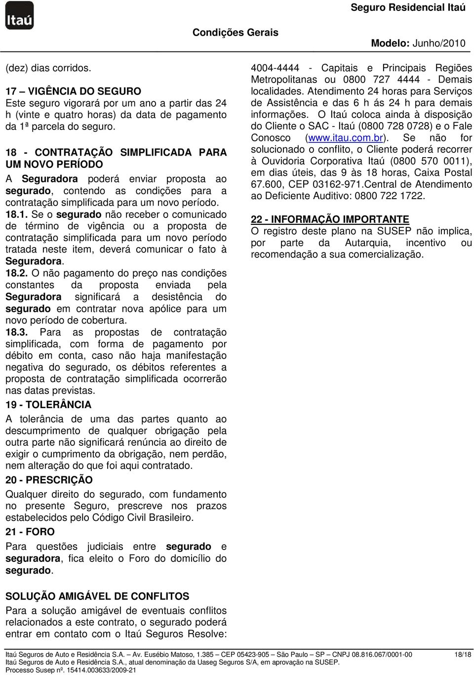 18.2. O não pagamento do preço nas condições constantes da proposta enviada pela Seguradora significará a desistência do segurado em contratar nova apólice para um novo período de cobertura. 18.3.