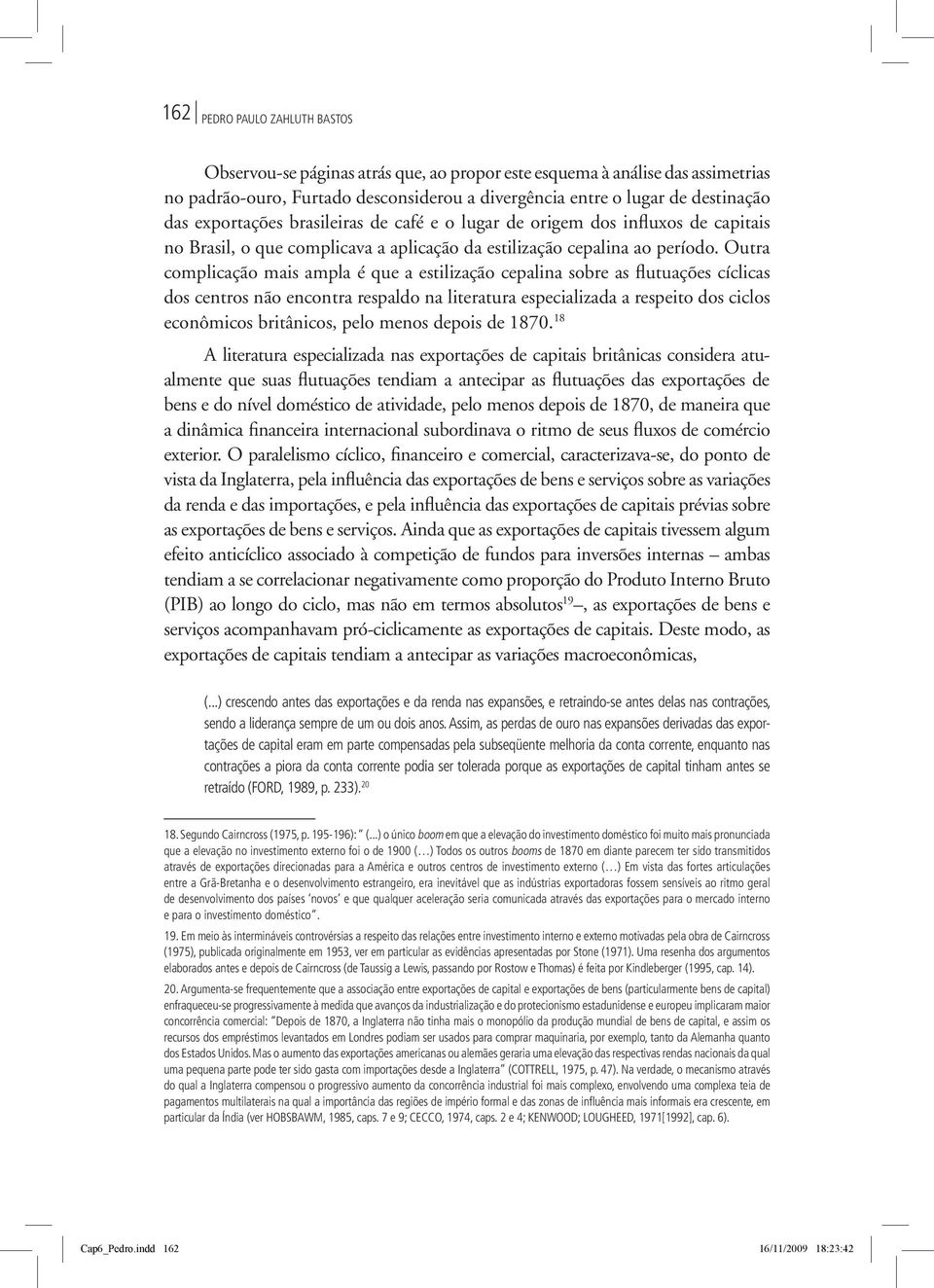 Outra complicação mais ampla é que a estilização cepalina sobre as flutuações cíclicas dos centros não encontra respaldo na literatura especializada a respeito dos ciclos econômicos britânicos, pelo