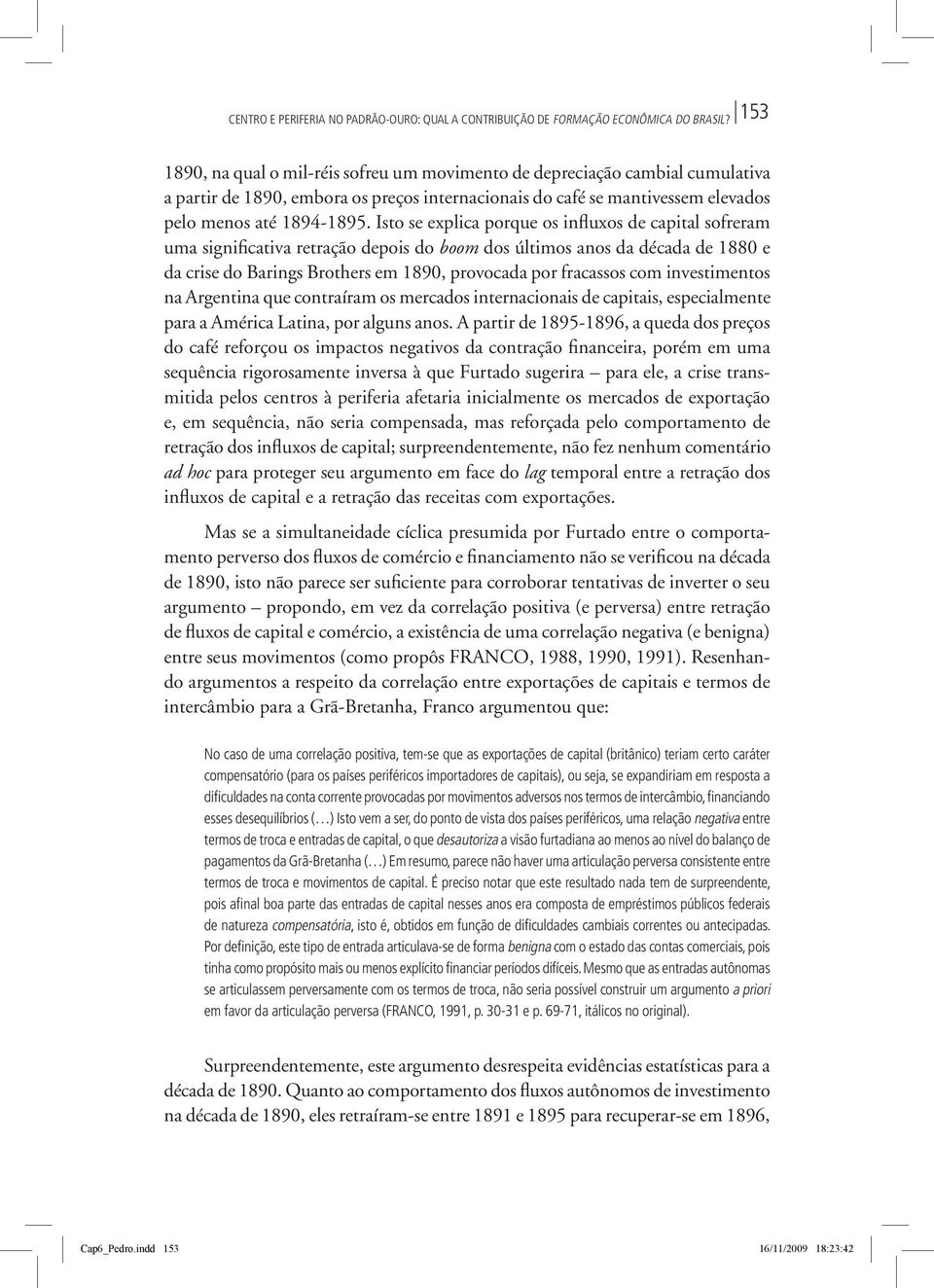 Isto se explica porque os influxos de capital sofreram uma significativa retração depois do boom dos últimos anos da década de 1880 e da crise do Barings Brothers em 1890, provocada por fracassos com