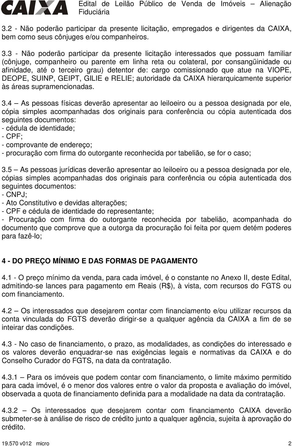 3 - Não poderão participar da presente licitação interessados que possuam familiar (cônjuge, companheiro ou parente em linha reta ou colateral, por consangüinidade ou afinidade, até o terceiro grau)