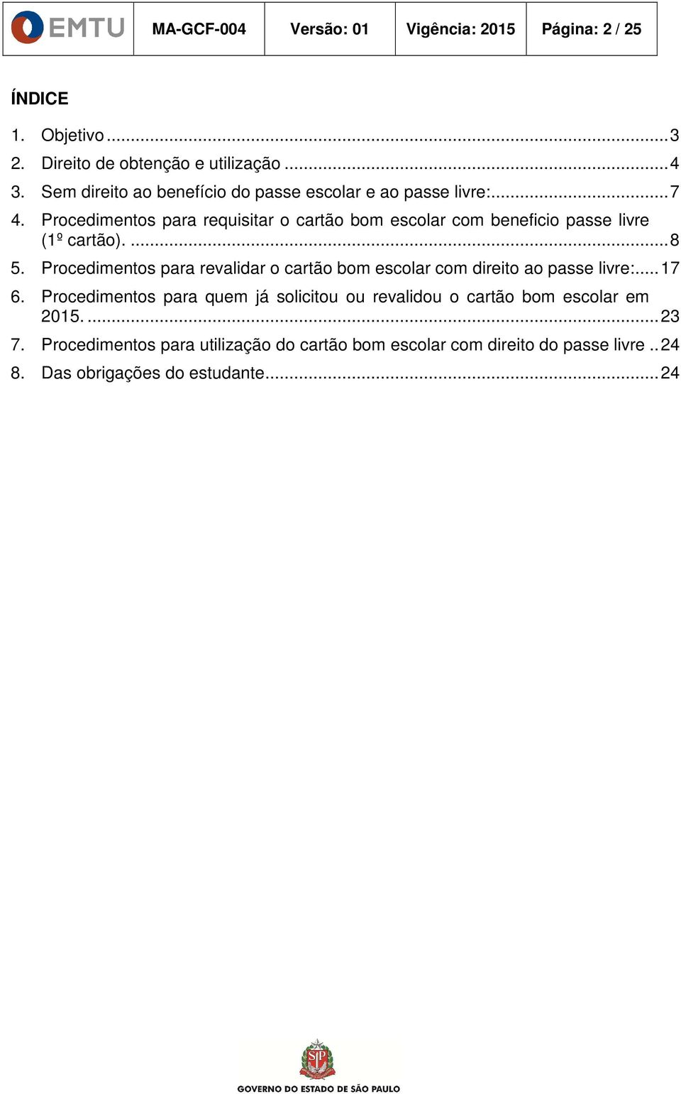 Procedimentos para requisitar o cartão bom escolar com beneficio passe livre (1º cartão).... 8 5.