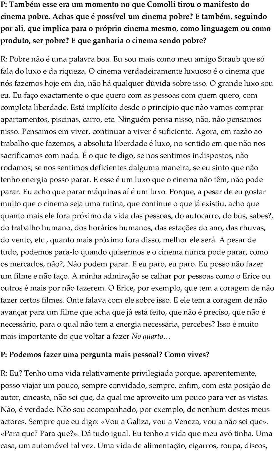 Eu sou mais como meu amigo Straub que só fala do luxo e da riqueza. O cinema verdadeiramente luxuoso é o cinema que nós fazemos hoje em dia, não há qualquer dúvida sobre isso. O grande luxo sou eu.