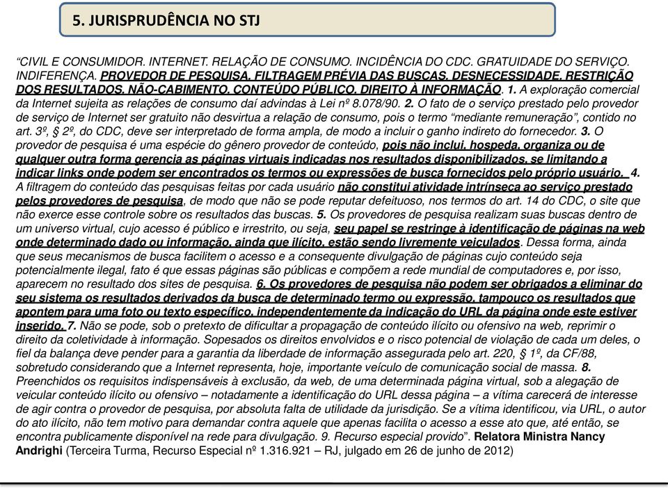 O fato de o serviço prestado pelo provedor de serviço de Internet ser gratuito não desvirtua a relação de consumo, pois o termo mediante remuneração, contido no art.