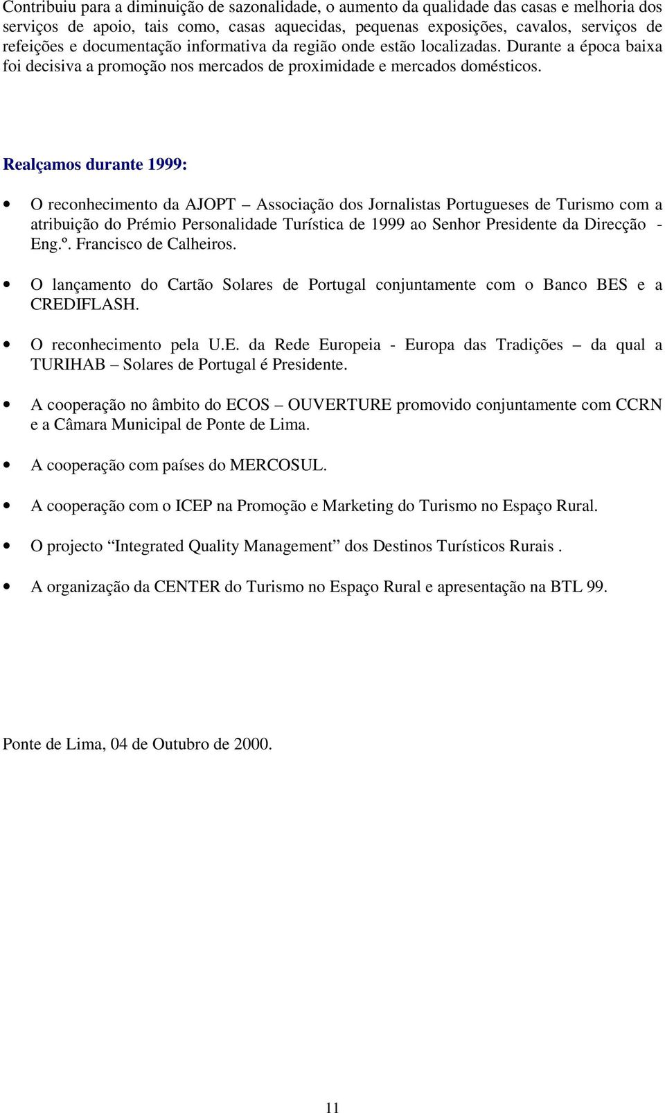 Realçamos durante 1999: O reconhecimento da AJOPT Associação dos Jornalistas Portugueses de Turismo com a atribuição do Prémio Personalidade Turística de 1999 ao Senhor Presidente da Direcção - Eng.º.