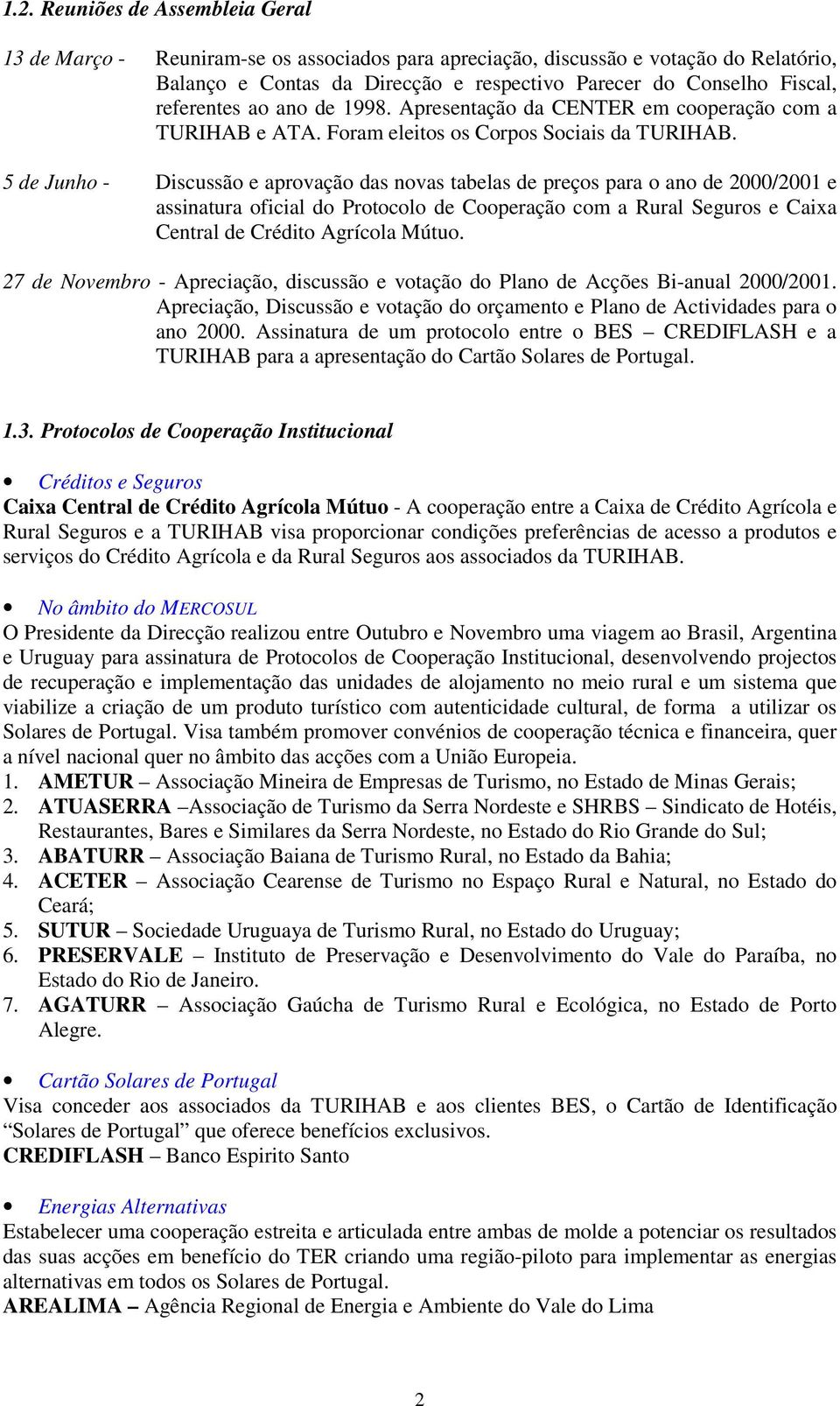 5 de Junho - Discussão e aprovação das novas tabelas de preços para o ano de 2000/2001 e assinatura oficial do Protocolo de Cooperação com a Rural Seguros e Caixa Central de Crédito Agrícola Mútuo.