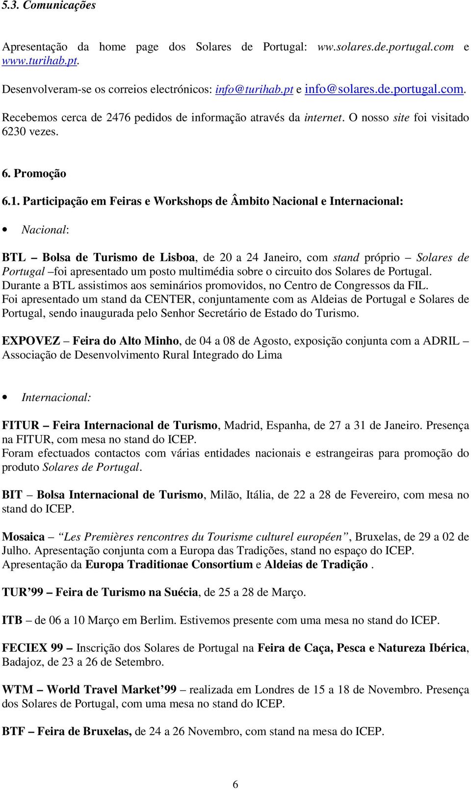 Participação em Feiras e Workshops de Âmbito Nacional e Internacional: Nacional: BTL Bolsa de Turismo de Lisboa, de 20 a 24 Janeiro, com stand próprio Solares de Portugal foi apresentado um posto