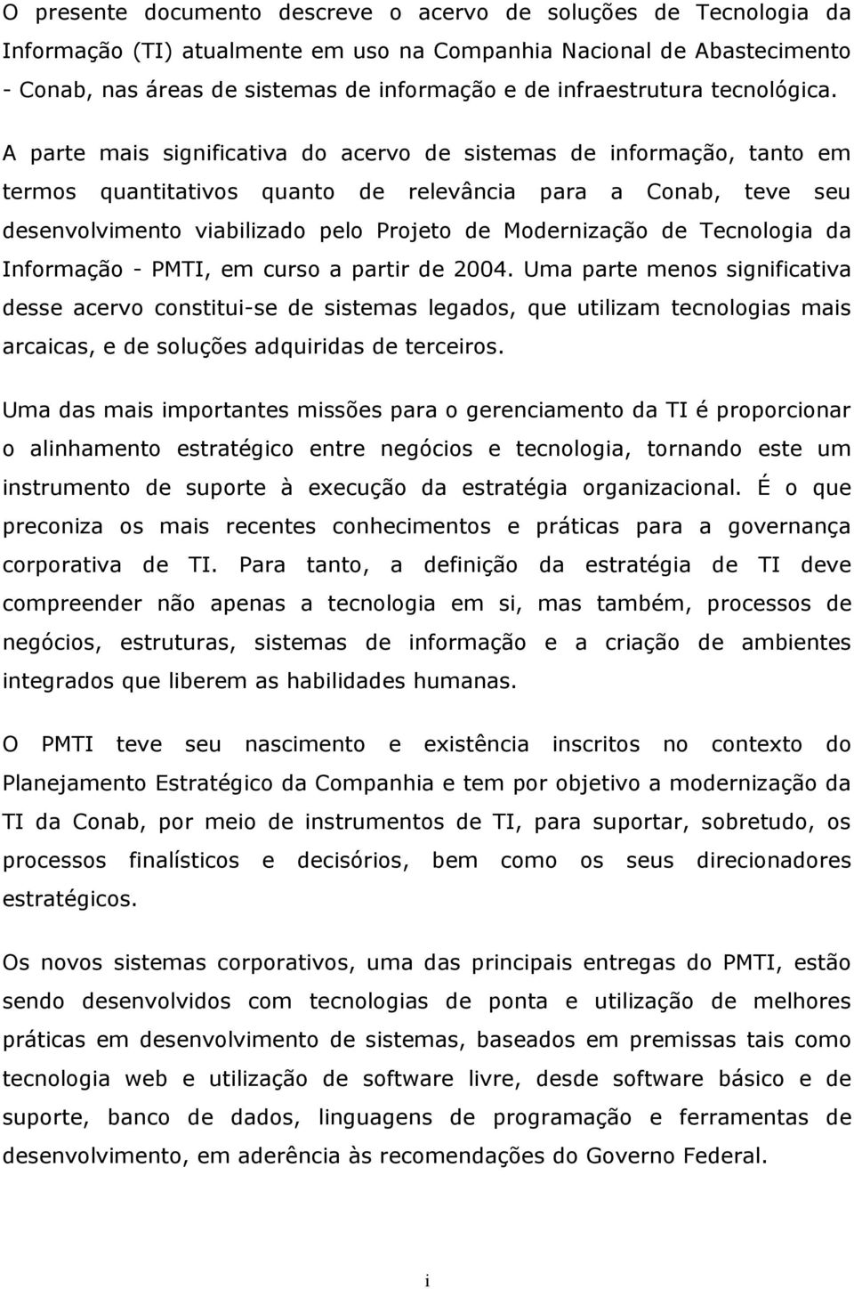 A parte mais significativa do acervo de sistemas de informação, tanto em termos quantitativos quanto de relevância para a Conab, teve seu desenvolvimento viabilizado pelo Projeto de Modernização de