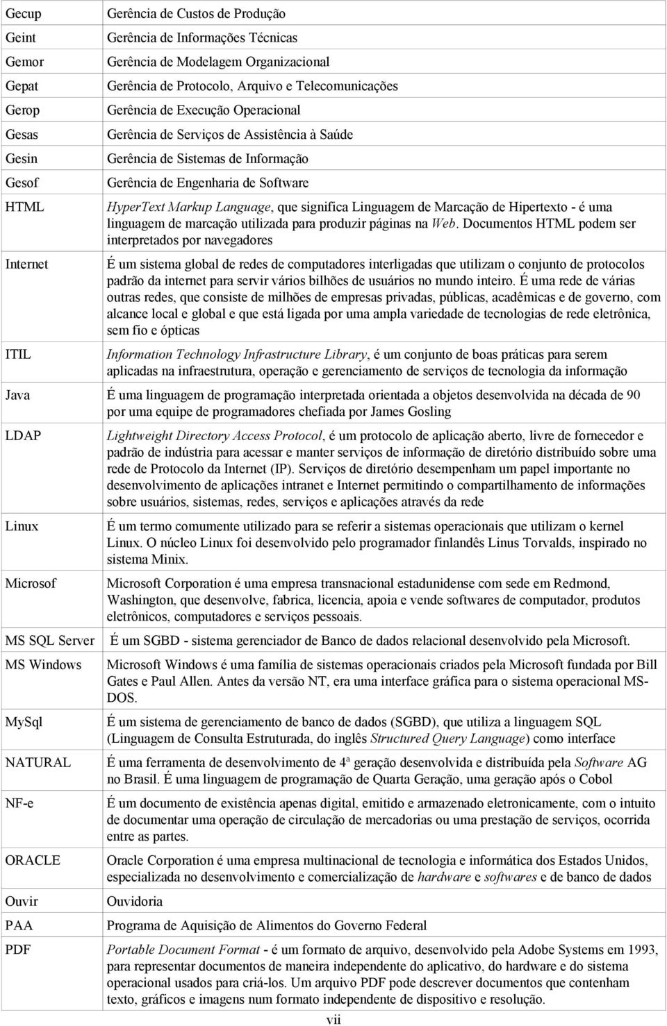 Linguagem de Marcação de Hipertexto - é uma linguagem de marcação utilizada para produzir páginas na.