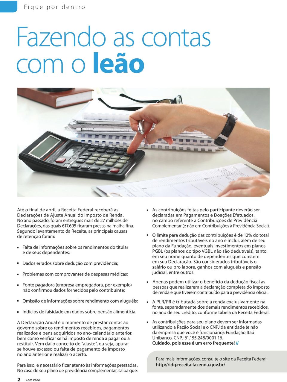 Segundo levantamento da Receita, as principais causas de retenção foram: Falta de informações sobre os rendimentos do titular e de seus dependentes; Dados errados sobre dedução com previdência;