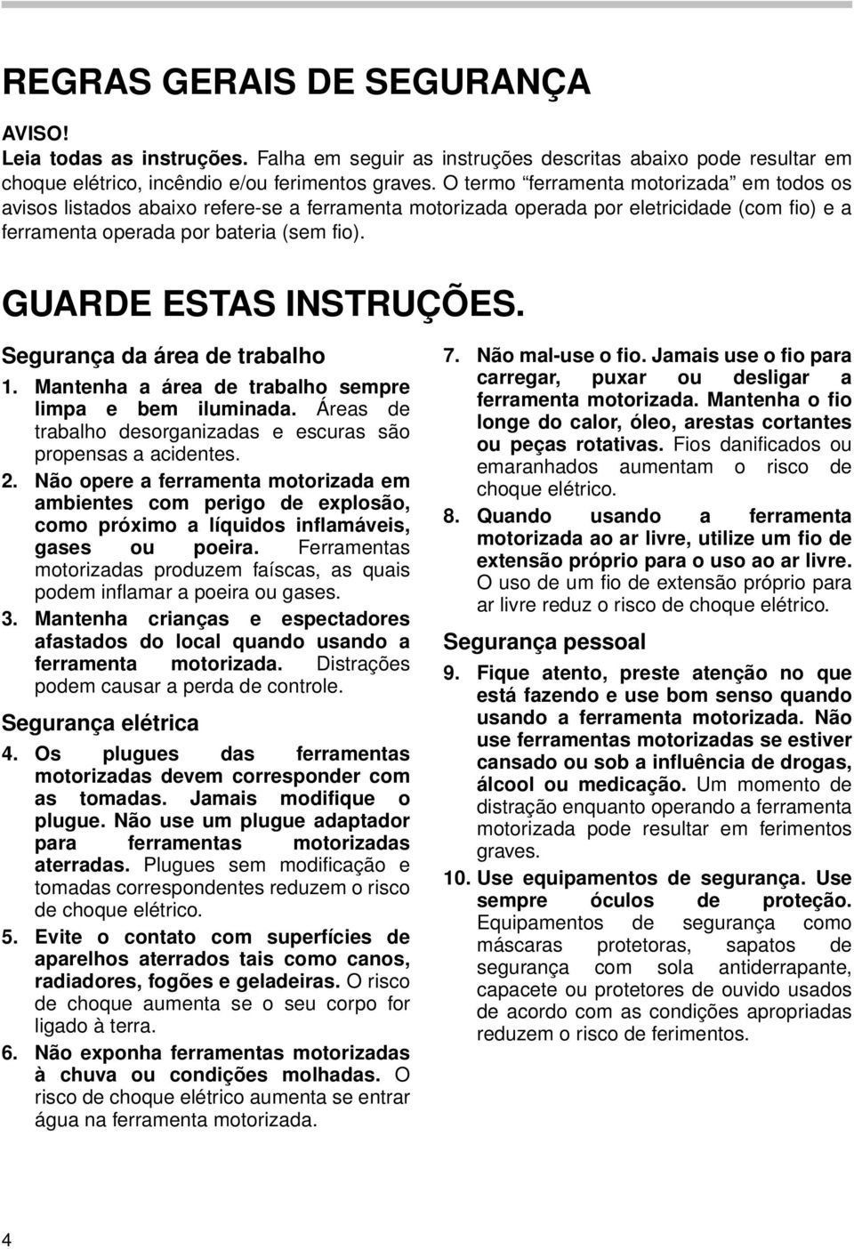 GUARDE ESTAS INSTRUÇÕES. Segurança da área de trabalho. Mantenha a área de trabalho sempre limpa e bem iluminada. Áreas de trabalho desorganizadas e escuras são propensas a acidentes.