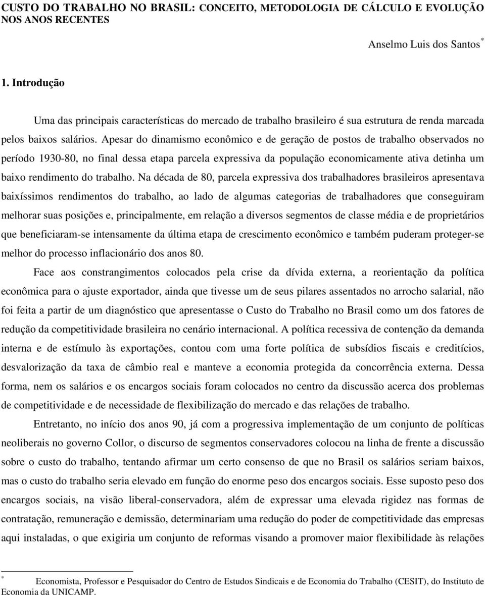 Apesar do dinamismo econômico e de geração de postos de trabalho observados no período 1930-80, no final dessa etapa parcela expressiva da população economicamente ativa detinha um baixo rendimento