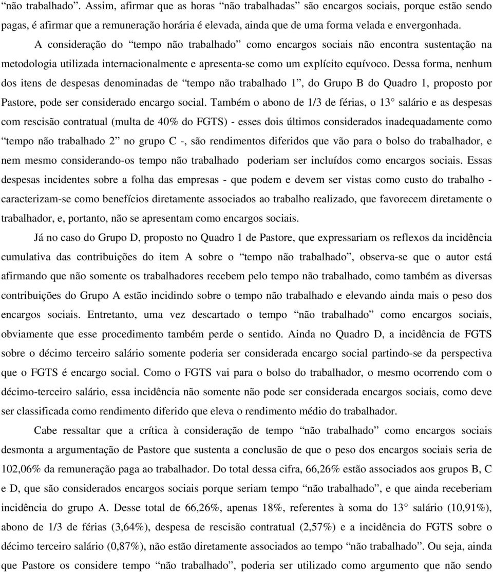 Dessa forma, nenhum dos itens de despesas denominadas de tempo não trabalhado 1, do Grupo B do Quadro 1, proposto por Pastore, pode ser considerado encargo social.