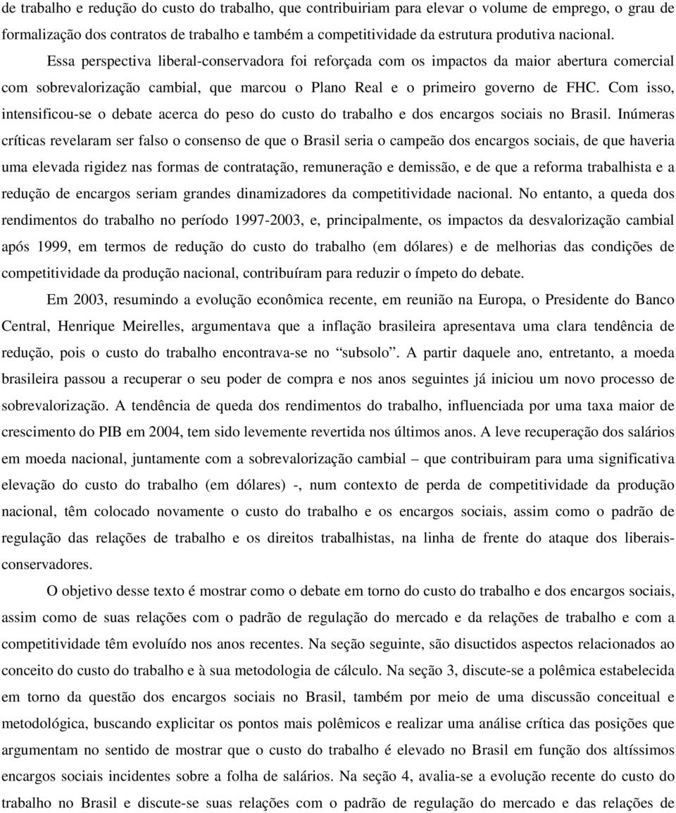 Com isso, intensificou-se o debate acerca do peso do custo do trabalho e dos encargos sociais no Brasil.