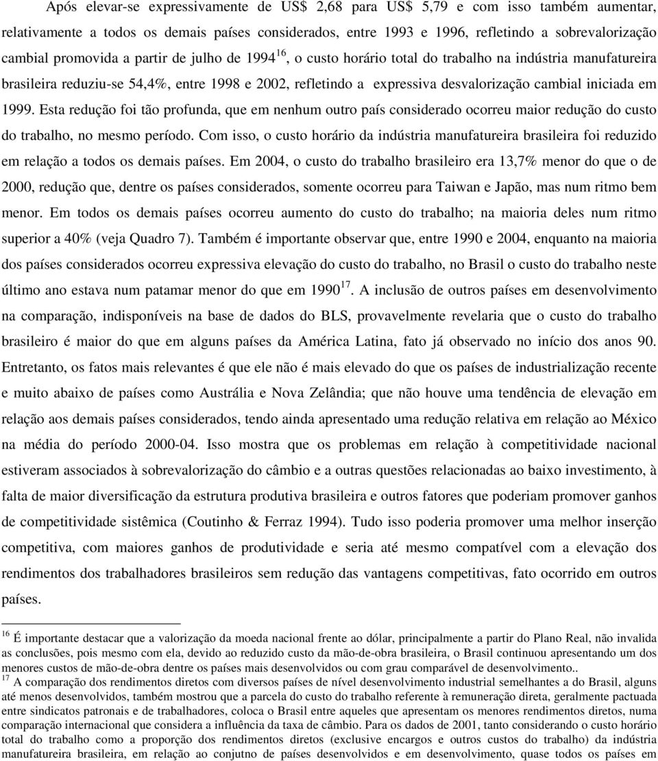 iniciada em 1999. Esta redução foi tão profunda, que em nenhum outro país considerado ocorreu maior redução do custo do trabalho, no mesmo período.