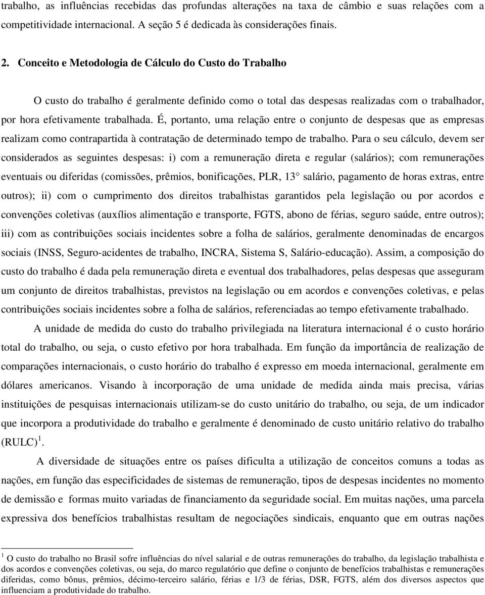 É, portanto, uma relação entre o conjunto de despesas que as empresas realizam como contrapartida à contratação de determinado tempo de trabalho.