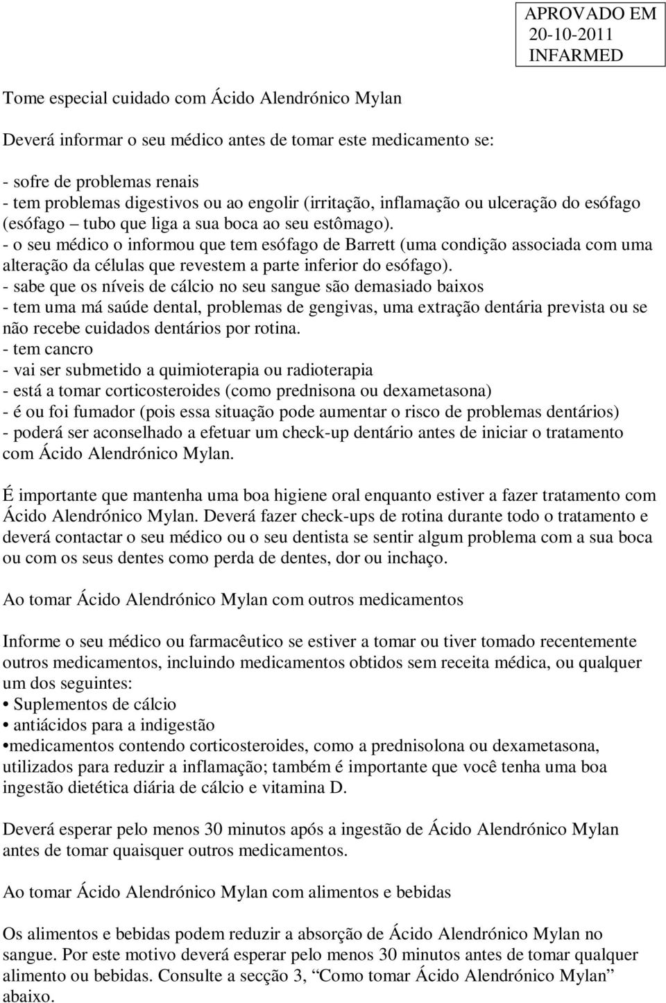 - o seu médico o informou que tem esófago de Barrett (uma condição associada com uma alteração da células que revestem a parte inferior do esófago).