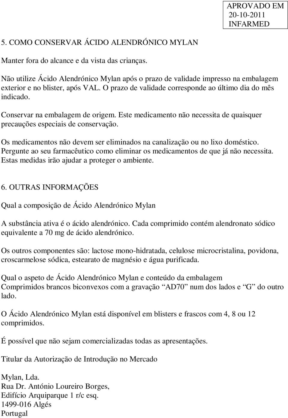 Conservar na embalagem de origem. Este medicamento não necessita de quaisquer precauções especiais de conservação. Os medicamentos não devem ser eliminados na canalização ou no lixo doméstico.