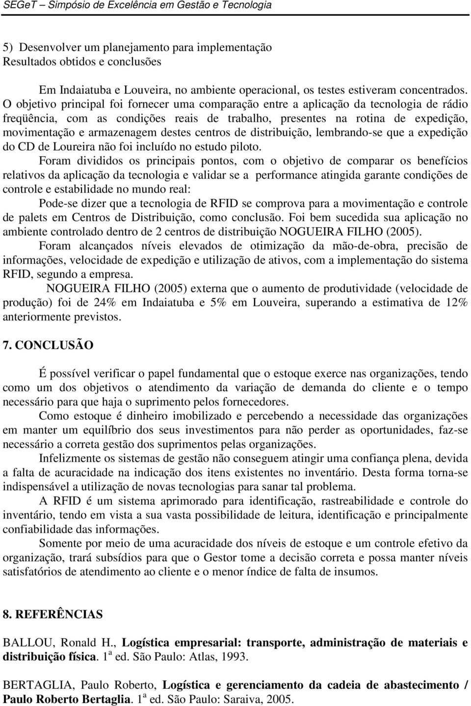 destes centros de distribuição, lembrando-se que a expedição do CD de Loureira não foi incluído no estudo piloto.