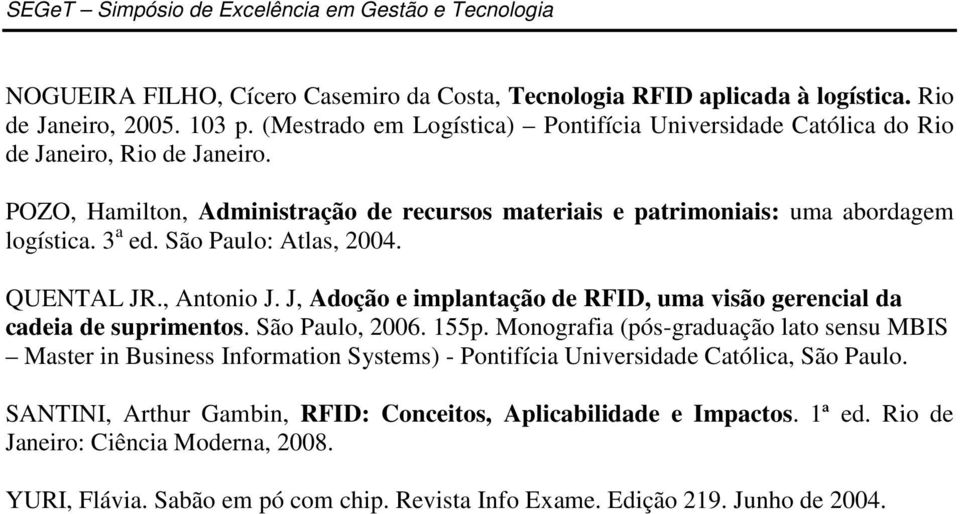 São Paulo: Atlas, 2004. QUENTAL JR., Antonio J. J, Adoção e implantação de RFID, uma visão gerencial da cadeia de suprimentos. São Paulo, 2006. 155p.