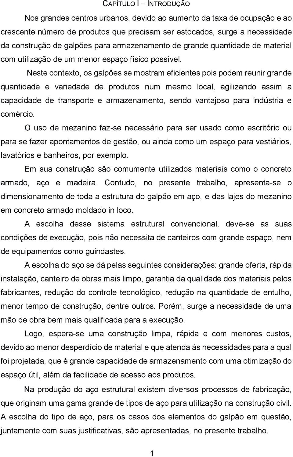 Neste contexto, os galpões se mostram eficientes pois podem reunir grande quantidade e variedade de produtos num mesmo local, agilizando assim a capacidade de transporte e armazenamento, sendo