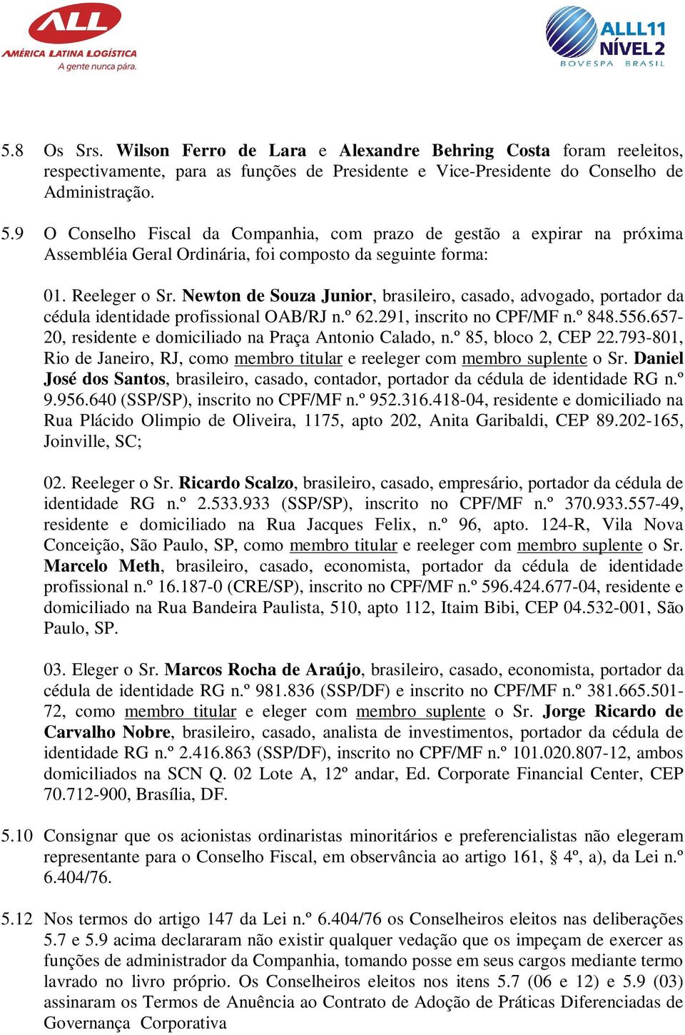 Newton de Souza Junior, brasileiro, casado, advogado, portador da cédula identidade profissional OAB/RJ n.º 62.291, inscrito no CPF/MF n.º 848.556.