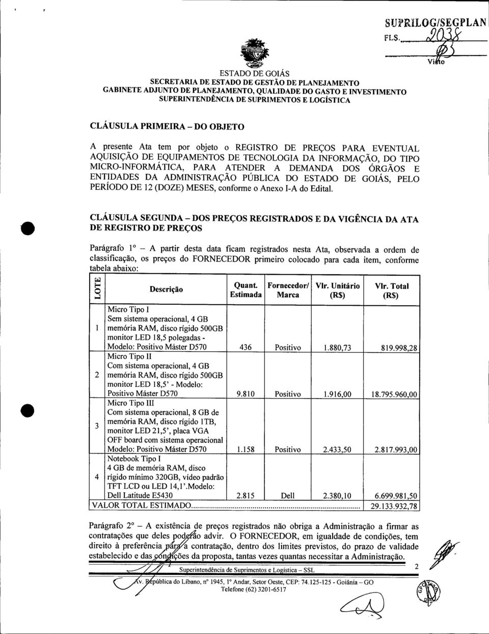 DEMANDA DOS ÓRGÃOS E ENTIDADES DA ADMINISTRAÇÃO PÚBLICA DO ESTADO DE GoIÁs, PELO PERÍODO DE 12 (DOZE) MESES, conforme o Anexo I-A do Edital.